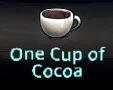 Are you ready to brew yourself a warm yet haunting cup of hot chocolate? Play One Cup of Cocoa, where you brew a cup of hot chocolate in a quiet, emotional space that seems peaceful but hides dark secrets. Perform a few simple actions, pay attention to what's happening around you, and notice the subtle changes that occur over time. Play the game at anomalouscoffemachine.io and discover what's hidden in the cup of hot chocolate before you.

